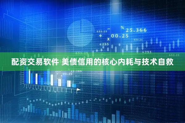 配资交易软件 美债信用的核心内耗与技术自救