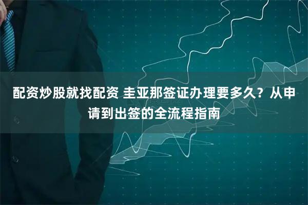 配资炒股就找配资 圭亚那签证办理要多久？从申请到出签的全流程指南